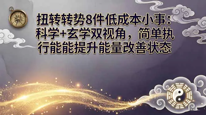 某付费文章:扭转运势8件低成本小事:科学+玄学双视角,简单执行就能提升能量改善状态-知云阁资源站