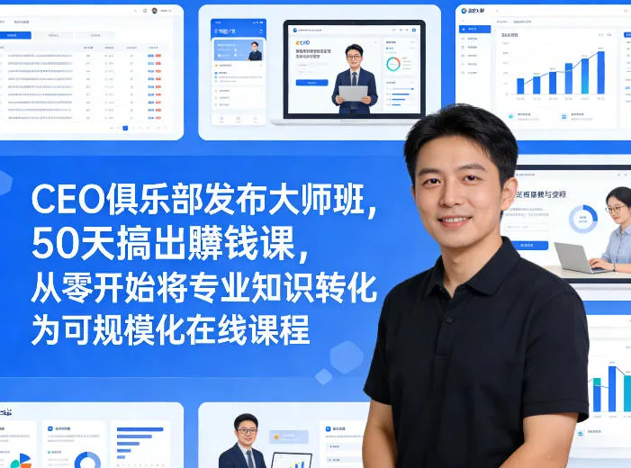 CEO俱乐部发布大师班,50天搞出賺钱课,从零开始将专业知识转化为可规模化在线课程-知云阁资源站