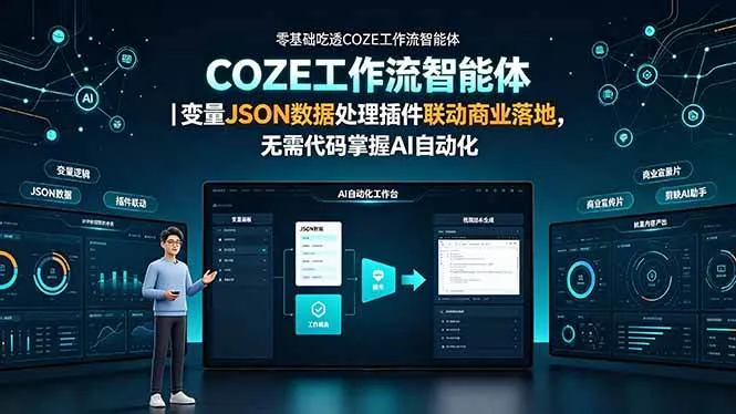 (19243期)零基础吃透COZE工作流智能体|变量JSON数据处理插件联动商业落地,无需代码掌握AI自动化-知云阁资源站