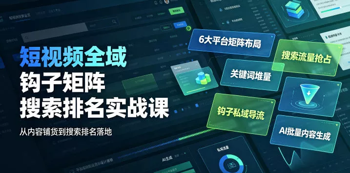 短视频全域钩子矩阵搜索排名实战课|6大平台矩阵布局、关键词堆量抢占搜索流量、钩子私域导流、AI批量内容生成-知云阁资源站