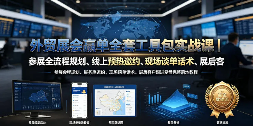 外贸展会赢单全套工具包实战课|参展全流程规划、线上预热邀约、现场谈单话术、展后客户跟进复盘完整落地教程-知云阁资源站