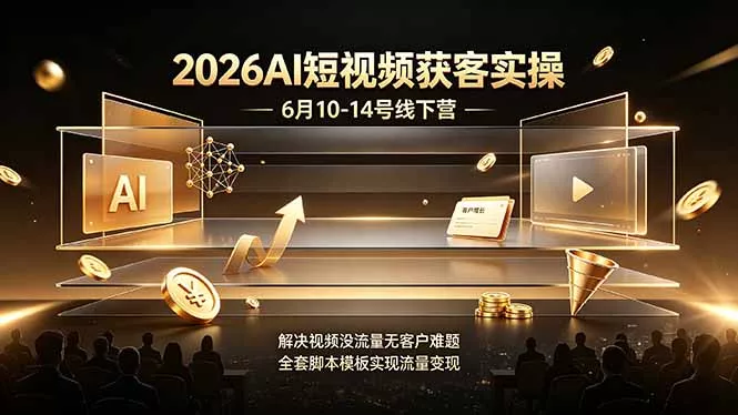 2026AI短视频获客实操6月10-14号线下营，解决视频没流量无客户难题，全套脚本模板实现流量变现-知云阁资源站