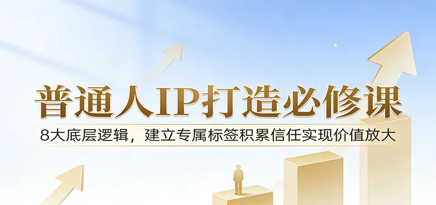 付费文章:普通人IP打造必修课,8大底层逻辑,建立专属标签积累信任实现价值放大-知云阁资源站