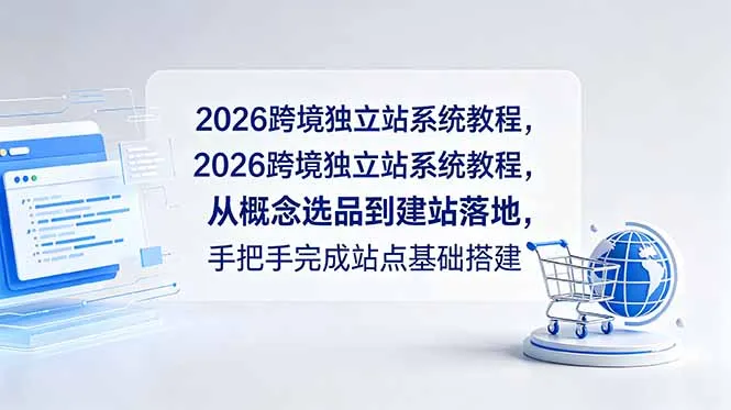 2026跨境独立站系统教程,从概念选品到建站落地,手把手完成站点基础搭建-知云阁资源站