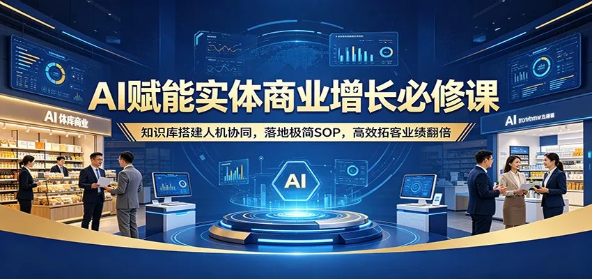 AI赋能实体商业增长必修课:知识库搭建人机协同,落地极简SOP,高效拓客业绩翻倍 AI赋能实体商业增长必修课:知识库搭建人机协同,落地极简SOP,高效拓客业绩翻倍