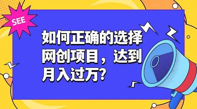 (19176期)如何正确的选择网创项目,达到月入过万?,本课程教你正确选择项目。-知云阁资源站