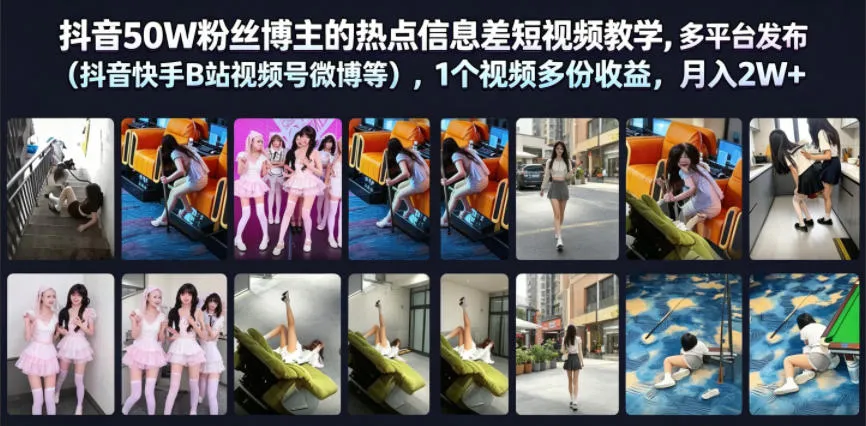 抖音50W粉丝博主的热点信息差教学，多平台发布（抖音快手B站视频号微博等），1个视频多份收益，月入2W+-知云阁资源站
