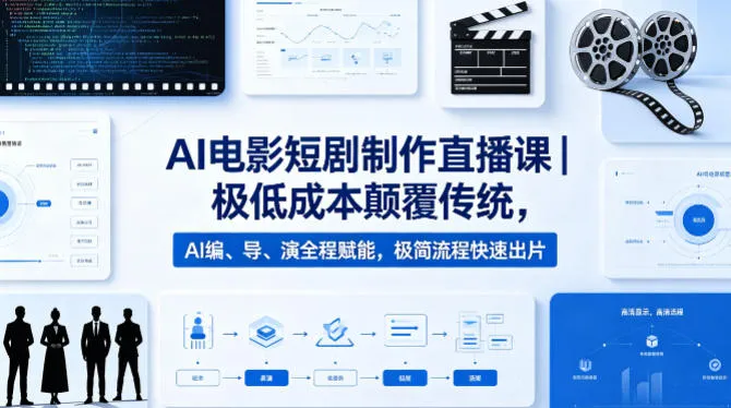 AI电影短剧制作直播课|极低成本颠覆传统,AI编、导、演全程赋能,极简流程快速出片-知云阁资源站