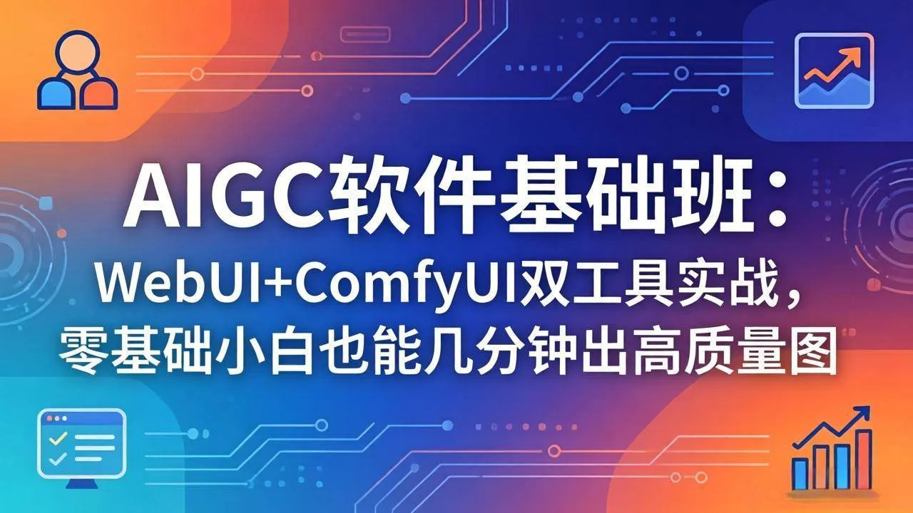 (18267期)AIGC软件基础班:WebUI+ComfyUI双工具实战,零基础小白也能几分钟出高质量图 (18267期)AIGC软件基础班:WebUI+ComfyUI双工具实战,零基础小白也能几分钟出高质量图