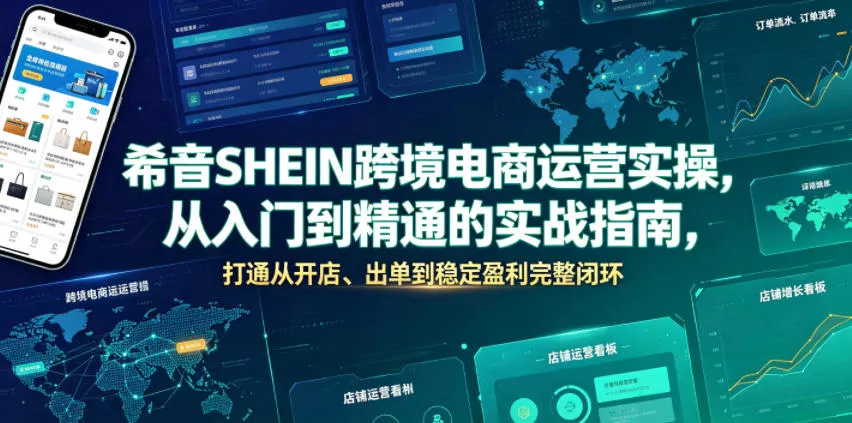 希音SHEIN跨境电商运营实操，从入门到精通的实战指南，打通从开店、出单到稳定盈利完整闭环-知云阁资源站