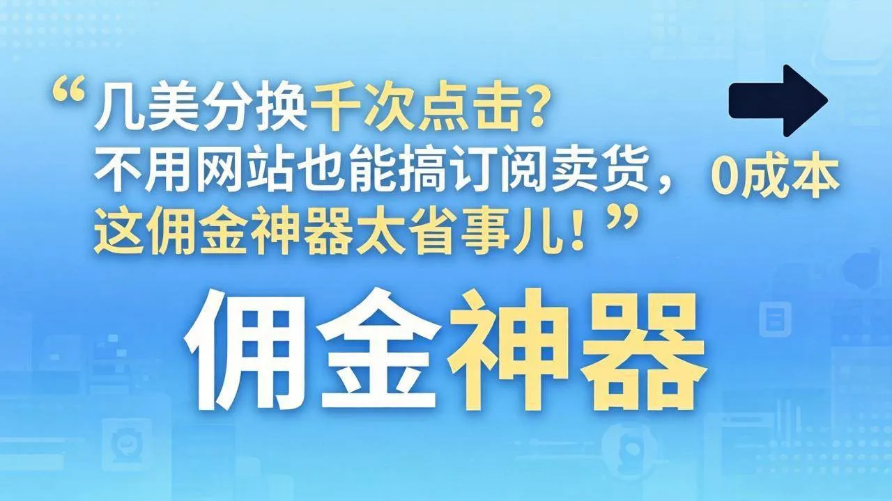 (17855期)几美分换千次点击?不用网站也能搞订阅卖货,这佣金神器太省事儿!-知云阁资源站