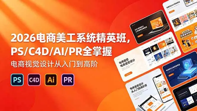 （18504期）2026电商美工系统精英班，PS/C4D/AI/PR全掌握，电商视觉设计从入门到高阶-知云阁资源站