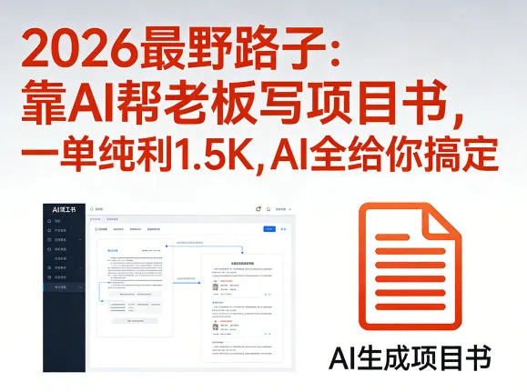 2026最野路子:靠AI帮老板写项目书,一单纯利1.5K,AI全给你搞定 2026最野路子:靠AI帮老板写项目书,一单纯利1.5K,AI全给你搞定