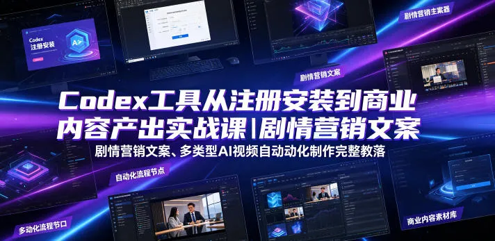 Codex工具从注册安装到商业内容产出实战课｜剧情营销文案、多类型AI视频自动化制作完整落地教程-知云阁资源站