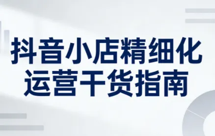 无缺·抖音店铺精细化运营干货指南新版(更新5月) 无缺·抖音店铺精细化运营干货指南新版(更新5月)