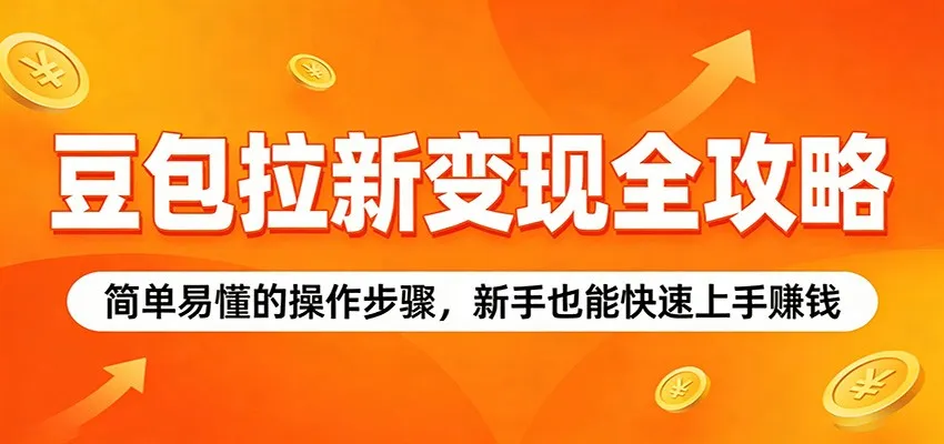 豆包拉新变现全攻略：简单易懂的操作步骤，新手也能快速上手赚钱-知云阁资源站