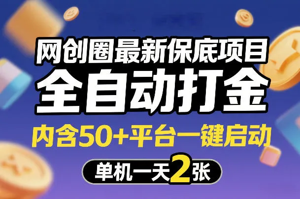 网创圈最新保底项目,全自动打金,内含50+平台一键启动,单机一天2张+【揭秘】-知云阁资源站