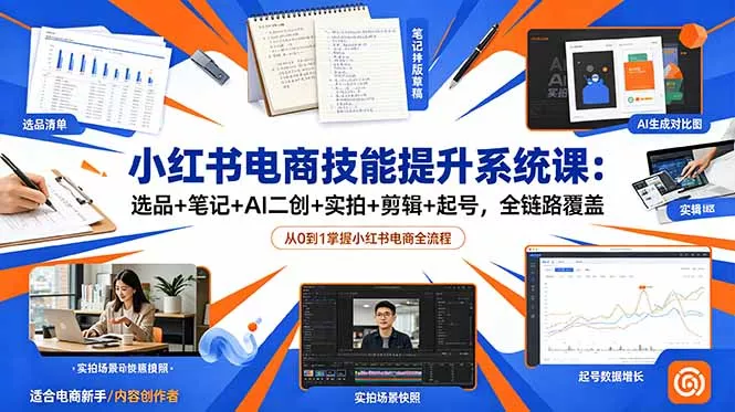 小红书电商技能提升系统课:选品+笔记+AI二创+实拍+剪辑+起号,全链路覆盖-知云阁资源站