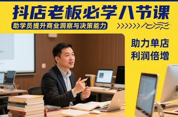 抖店老板必学八节课，助学员提升商业洞察与决策能力，助力单店利润倍增-知云阁资源站