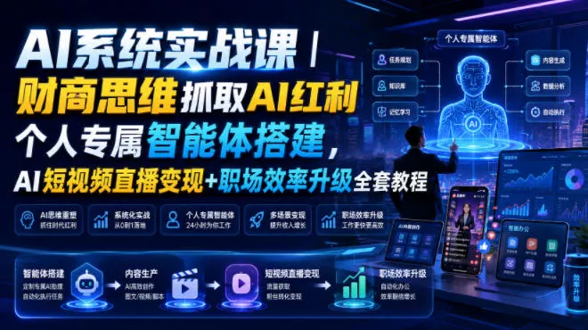AI系统实战课｜财商思维抓取AI红利｜个人专属智能体搭建，AI短视频直播变现+职场效率升级全套教程-知云阁资源站