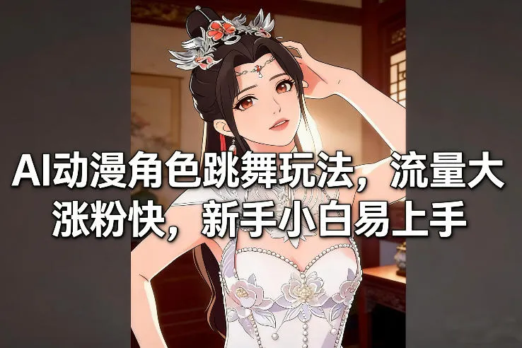 AI动漫角色跳舞玩法,流量大涨粉快,新手小白易上手-知云阁资源站