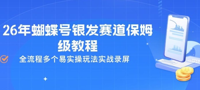 26年蝴蝶号银发赛道保姆级教程,全流程多个易实操玩法实战录屏-知云阁资源站