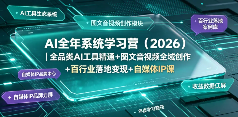 AI全年系统学习营（2026）｜全品类AI工具精通+图文音视频全域创作+百行业落地变现+自媒体IP打造年度进阶大课-知云阁资源站