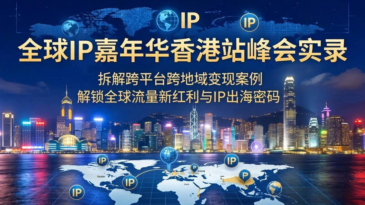 (18202期)全球IP嘉年华香港站峰会实录,拆解跨平台跨地域变现案例,解锁全球流量新红利与IP出海密码 (18202期)全球IP嘉年华香港站峰会实录,拆解跨平台跨地域变现案例,解锁全球流量新红利与IP出海密码