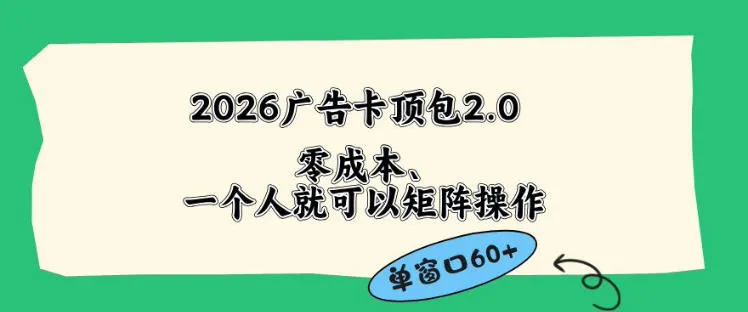 2026广告自动卡顶包2.0玩法,单窗口60+零成本、简单好操作,直接省略复杂人工步骤【揭秘】-知云阁资源站