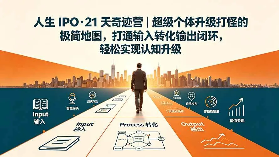 (19532期)人生 IPO-21 天奇迹营|超级个体升级打怪的极简地图,打通输入转化输出闭环,轻松实现认知升级-知云阁资源站