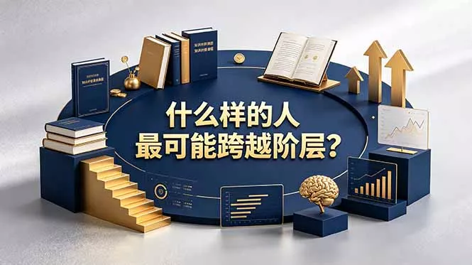 付费文章：什么样的人最可能跨越阶层？具备这五种特质，普通人也能顺利跨越阶层-知云阁资源站
