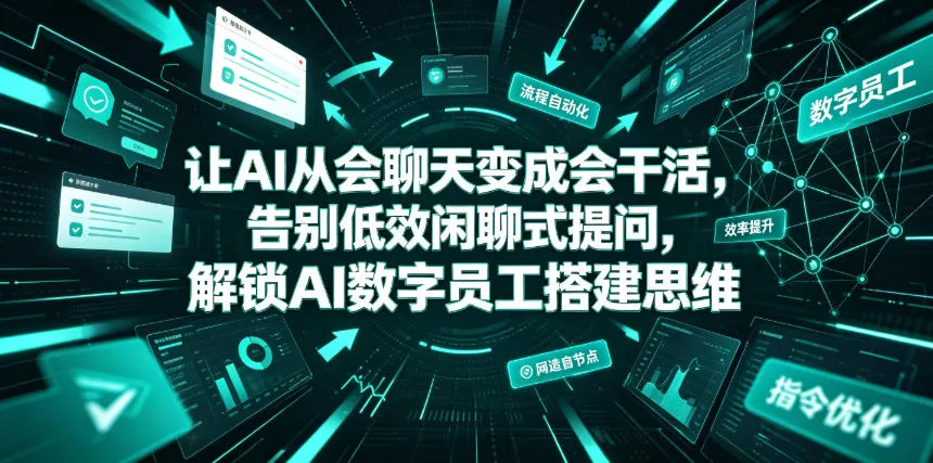 让AI从会聊天变成会干活,告别低效闲聊式提问,解锁AI数字员工搭建思维-知云阁资源站