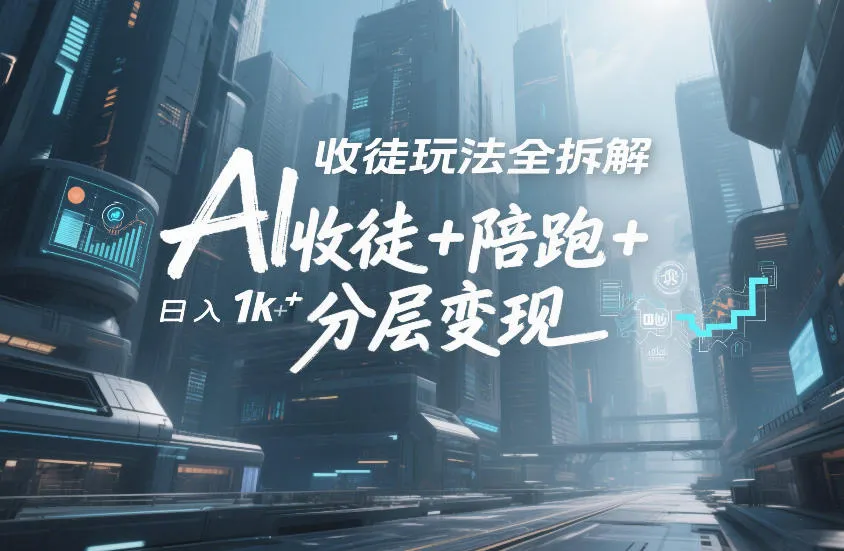 AI收徒玩法全拆解，靠“收徒+陪跑+分层变现”，纯靠流量变现，日入1k+-知云阁资源站