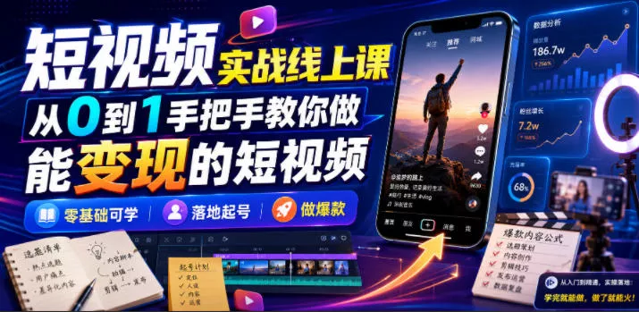 短视频实战线上课,从0到1手把手教你做能变现的短视频,零基础可学,落地起号做爆款-知云阁资源站