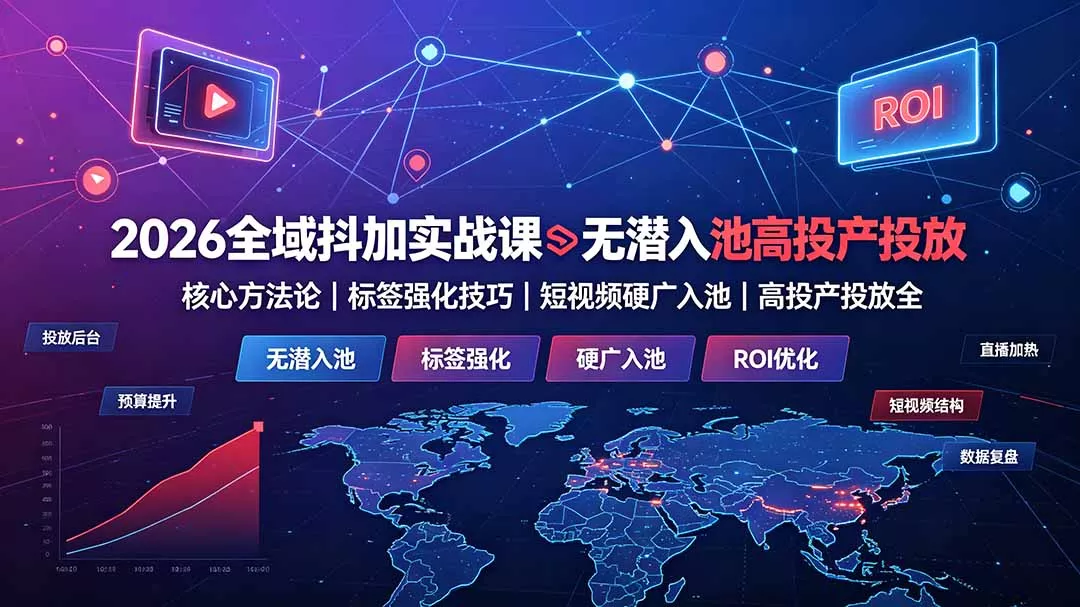 2026全域抖加实战课:无潜入池核心方法论|标签强化技巧|短视频硬广入池|高投产投放全教程-知云阁资源站