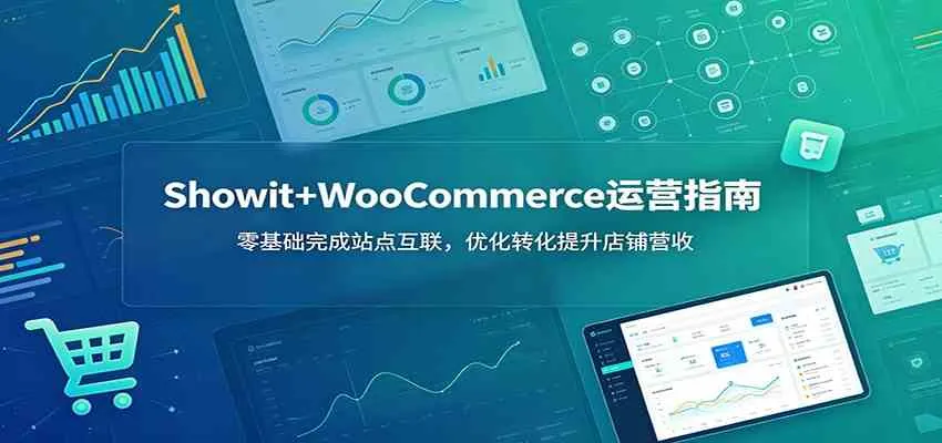 Showit+WooCommerce运营指南：零基础完成站点互联，优化转化提升店铺营收-知云阁资源站