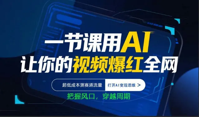 一节课用AI让你的视频爆红全网,超低成本测赛道流量,打开AI变现思维,把握风口,穿越周期-知云阁资源站