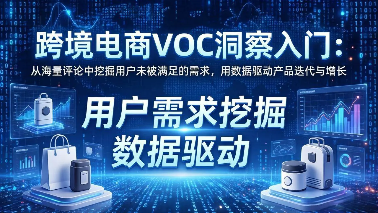 (17796期)跨境电商VOC洞察入门:从海量评论中挖掘用户未被满足的需求,用数据驱动产品迭代与增长-知云阁资源站