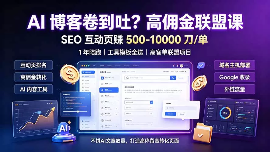 AI 博客卷到吐?高佣金联盟课:SEO 互动页赚 500-10000 刀 单,1 年陪跑 + 工具模板全送-知云阁资源站