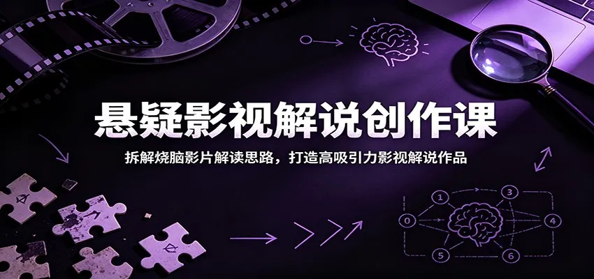 悬疑影视解说创作课：拆解烧脑影片解读思路，打造高吸引力影视解说作品-知云阁资源站