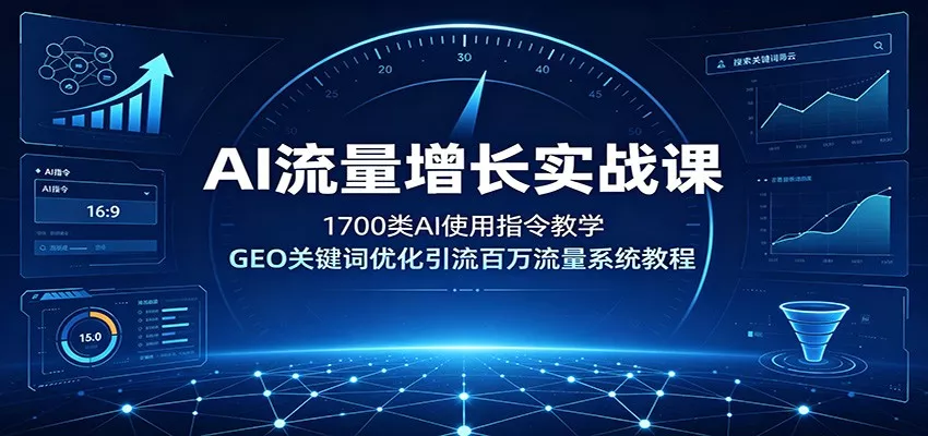AI流量增长实战课:1700类AI使用指令教学,GEO关键词优化引流百万流量系统教程-知云阁资源站