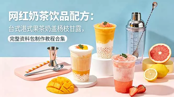 网红奶茶饮品配方:台式港式果茶奶盖杨枝甘露,完整资料包制作教程合集-知云阁资源站