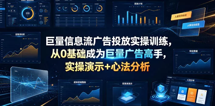 巨量信息流广告投放实操训练,从0基础成为巨量广告高手,实操演示+心法分析-知云阁资源站