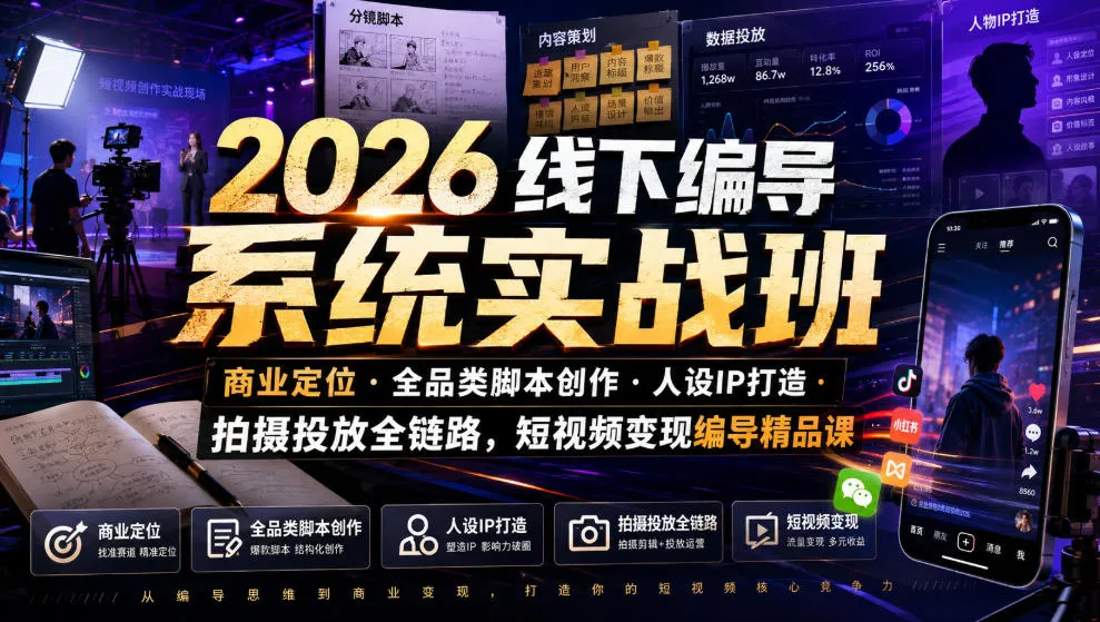 2026线下编导系统实战班|商业定位・全品类脚本创作・人设IP打造・拍摄投放全链路,短视频变现编导精品课-知云阁资源站
