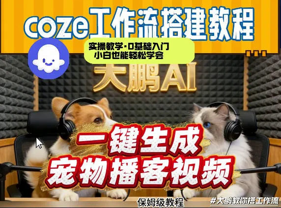 Coze工作流AI一键生成宠物播客视频,全程保姆级教程,零基础小白保姆级教学-知云阁资源站