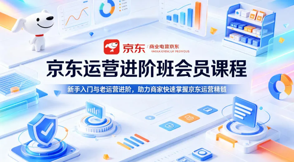 京东运营进阶班会员课程,新手入门与老运营进阶,助力商家快速掌握京东运营精髓-知云阁资源站