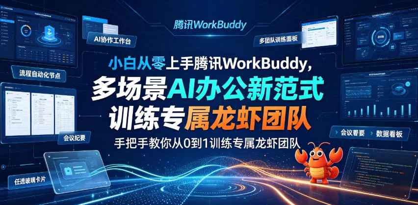小白从零上手腾讯WorkBuddy,多场景AI办公新范式实战,手把手教你从0到1训练专属龙虾团队-知云阁资源站
