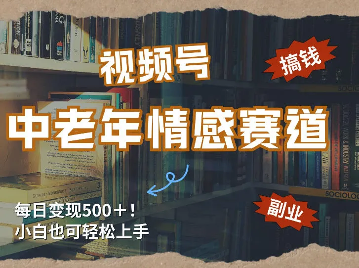 每日5张＋，高流量赛道，视频号中老年情感赛道，学会了你也可以搞到钱-知云阁资源站