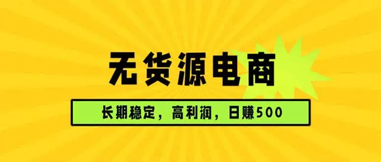 （17802期）无货源电商，长期稳定可做，利润高，需求大，日赚500-知云阁资源站
