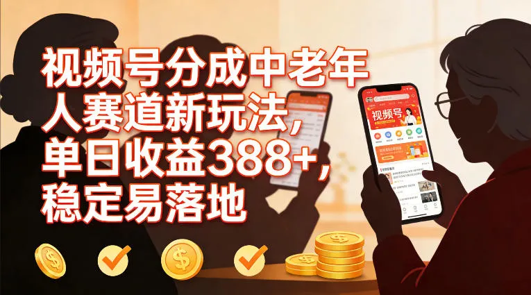 视频号分成中老年人赛道新玩法,单日收益388,稳定易落地-知云阁资源站